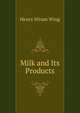 Milk and Its Products, Henry Hiram Wing 