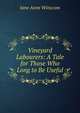 Vineyard Labourers: A Tale for Those Who Long to Be Useful, Jane Anne Winscom 