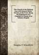 The Church in the Fighting Line with General Smith-Dorrien at the Front: Being the Experiences of a Chaplain in Charge of an Infantry Brigade, Douglas P. Winnifrith 