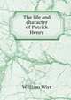 The life and character of Patrick Henry, Wirt, William 