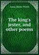 The king's jester, and other poems, Anna Maria Wirth 