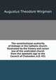 The constitutional authority of bishops in the Catholic church: illustrated by the history and canon law of the undivided church from the apostolic age to the Council of Chalcedon, A.D. 451, Augustus Theodore Wirgman 