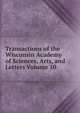 Transactions of the Wisconsin Academy of Sciences, Arts, and Letters Volume 10, 