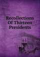 Recollections Of Thirteen Presidents, 