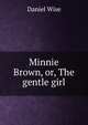 Minnie Brown, or, The gentle girl, Daniel Wise 