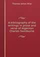 A bibliography of the writings in prose and verse of Algernon Charles Swinburne, Wise, Thomas James, 1859-1937 