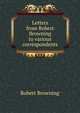 Letters from Robert Browning to various correspondents, Browning Robert 