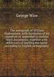The autograph of William Shakespeare, with facsimiles of his signature as appended to various legal documents; together with 4000 ways of spelling the name according to English orthography, George Wise 