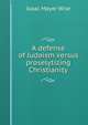 A defense of Judaism versus proselytizing Christianity, Wise, Isaac Mayer, 1819-1900 