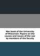 War book of the University of Wisconsin. Papers on the causes and issues of the war by members of the faculty, 