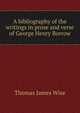 A bibliography of the writings in prose and verse of George Henry Borrow, Wise, Thomas James, 1859-1937 