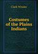 Costumes of the Plains Indians, Wissler Clark 