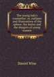 The young lady's counsellor: or, outlines and illustrations of the sphere, the duties and the dangers of young women., Daniel Wise 