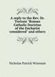 A reply to the Rev. Dr. Turtons "Roman Catholic Doctrine of the Eucharist considered" and others, Nicholas Patrick Wiseman 