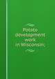 Potato development work in Wisconsin;, 