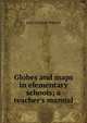 Globes and maps in elementary schools; a teacher's manual, Leon Orlando Wiswell 