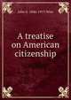 A treatise on American citizenship, John S. 1846-1913 Wise 