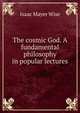 The cosmic God. A fundamental philosophy in popular lectures, Wise, Isaac Mayer, 1819-1900 