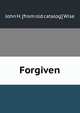 Forgiven, John H. [from old catalog] Wise 