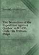 Two Narratives of the Expedition Against Quebec, A.D. 1690, Under Sir William Phips, Samuel A. Green 