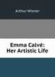 Emma Calve: Her Artistic Life, Arthur Wisner 