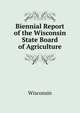 Biennial Report of the Wisconsin State Board of Agriculture, Wisconsin 