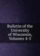 Bulletin of the University of Wisconsin, Volumes 4-5, 