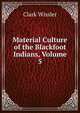 Material Culture of the Blackfoot Indians, Volume 5, Wissler Clark 