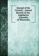 Journal of the Council, . Annual Session of the . Legislative Assembly of Wisconsin, 