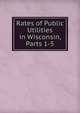 Rates of Public Utilities in Wisconsin, Parts 1-5, 