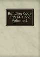Building Code .: 1914-1927, Volume 1, 