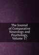 The Journal of Comparative Neurology and Psychology, Volume 17, 