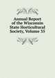 Annual Report of the Wisconsin State Horticultural Society, Volume 35, 
