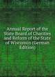 Annual Report of the State Board of Charities and Reform of the State of Wisconsin (German Edition), 