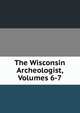 The Wisconsin Archeologist, Volumes 6-7, 