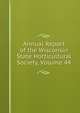 Annual Report of the Wisconsin State Horticultural Society, Volume 44, 