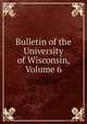 Bulletin of the University of Wisconsin, Volume 6, 