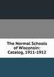 The Normal Schools of Wisconsin: Catalog, 1911-1912, 