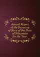 Annual Report of the Secretary of State of the State of Wisconsin for the Year ., 