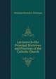 Lectures On the Principal Doctrines and Practices of the Catholic Church, Nicholas Patrick S. Wiseman 