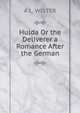 Hulda Or the Deliverer a Romance After the German, A L. WISTER 