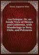 Los Gringos: Or, an Inside View of Mexico and California, with Wanderings in Peru, Chile, and Polynesia, Henry Augustus Wise 