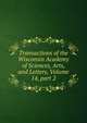 Transactions of the Wisconsin Academy of Sciences, Arts, and Letters, Volume 14, part 2, 
