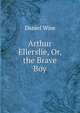 Arthur Ellerslie, Or, the Brave Boy, Daniel Wise 