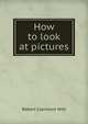 How to look at pictures, Robert Clermont Witt 