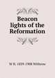 Beacon lights of the Reformation, W H. 1839-1908 Withrow 