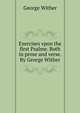 Exercises vpon the first Psalme. Both in prose and verse. By George Wither, George Wither 
