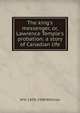 The king's messenger, or, Lawrence Temple's probation: a story of Canadian life, W H. 1839-1908 Withrow 