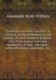 Chronicles of border warfare: or, a history of the settlement by the whites, of north-western Virginia: and of the Indian wars and massacres, in that . the state; with reflections, anecdotes, &c., Alexander Scott Withers 