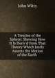 A Treatise of the Sphere: Shewing How It Is Deriv'd from That Theory Which Justly Asserts the Motion of the Earth ., John Witty 